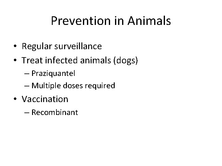 Prevention in Animals • Regular surveillance • Treat infected animals (dogs) – Praziquantel –