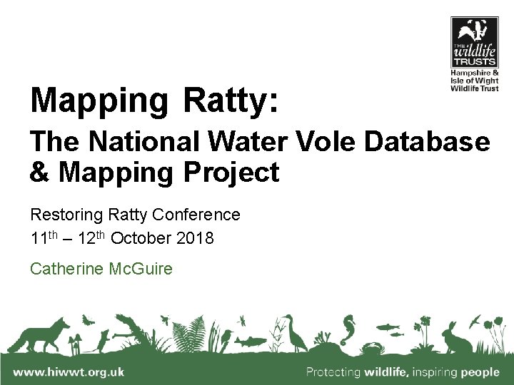 Mapping Ratty: The National Water Vole Database & Mapping Project Restoring Ratty Conference 11