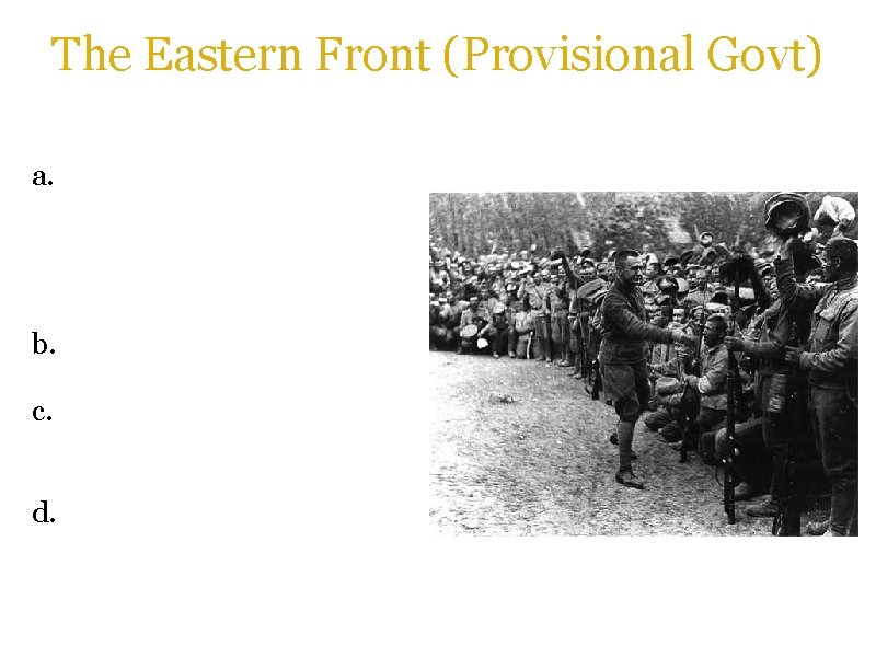 The Eastern Front (Provisional Govt) a. Following the February Revolution, the government of Alexander