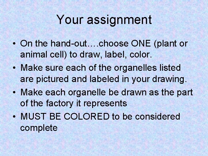 Your assignment • On the hand-out…. choose ONE (plant or animal cell) to draw, Your assignment • On the hand-out…. choose ONE (plant or animal cell) to draw,