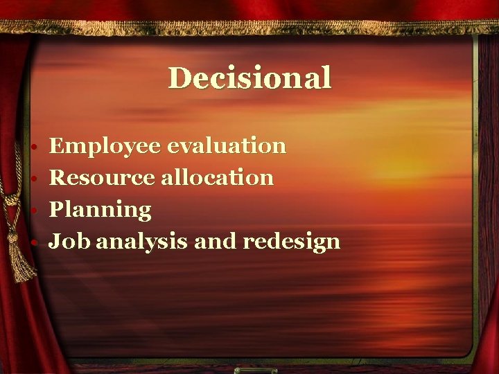 Decisional • • Employee evaluation Resource allocation Planning Job analysis and redesign 