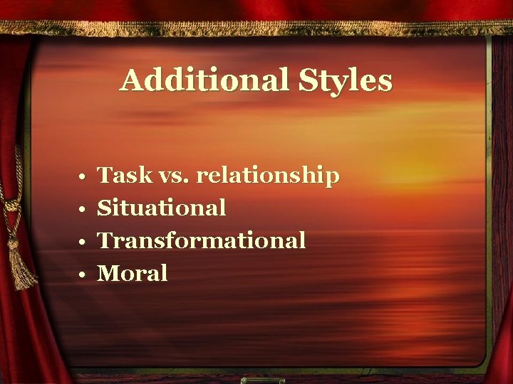 Additional Styles • • Task vs. relationship Situational Transformational Moral 