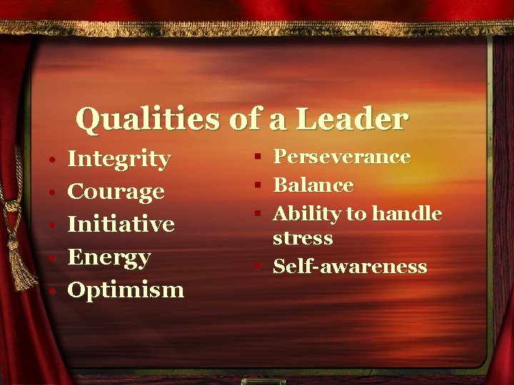 Qualities of a Leader • • • Integrity Courage Initiative Energy Optimism § Perseverance