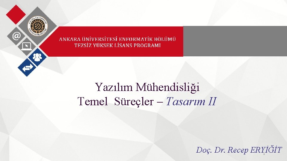 Yazılım Mühendisliği Temel Süreçler – Tasarım II Doç. Dr. Recep ERYİĞİT 1 