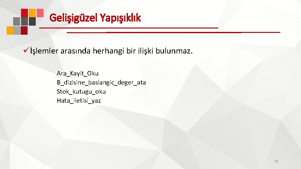 Gelişigüzel Yapışıklık üİşlemler arasında herhangi bir ilişki bulunmaz. Ara_Kayit_Oku B_dizisine_baslangic_deger_ata Stok_kutugu_oku Hata_iletisi_yaz 23 