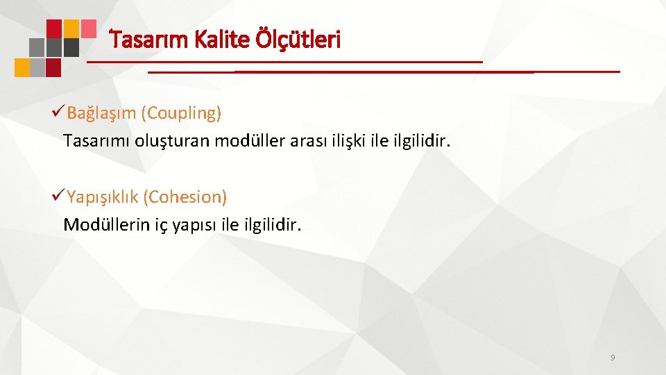 Tasarım Kalite Ölçütleri üBağlaşım (Coupling) Tasarımı oluşturan modüller arası ilişki ile ilgilidir. üYapışıklık (Cohesion)