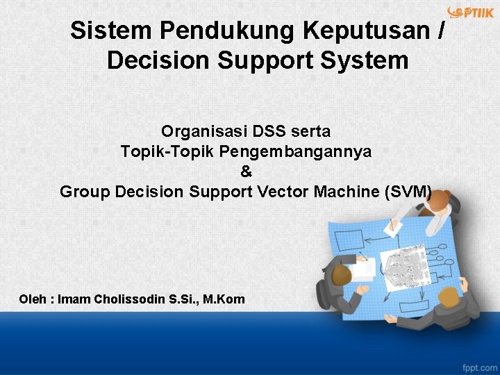 Sistem Pendukung Keputusan / Decision Support System Organisasi DSS serta Topik-Topik Pengembangannya & Group