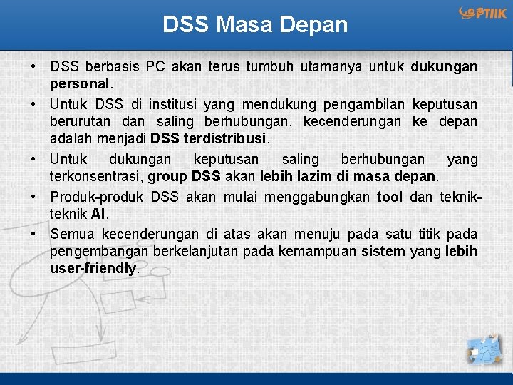 DSS Masa Depan • DSS berbasis PC akan terus tumbuh utamanya untuk dukungan personal.
