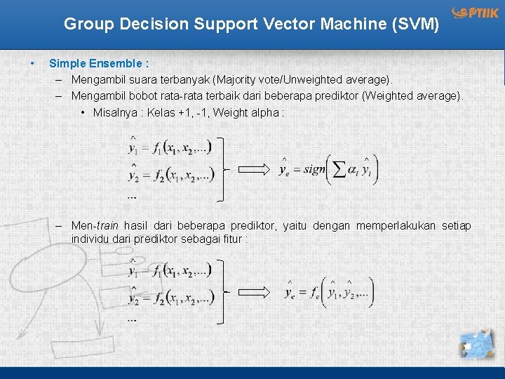 Group Decision Support Vector Machine (SVM) • Simple Ensemble : – Mengambil suara terbanyak