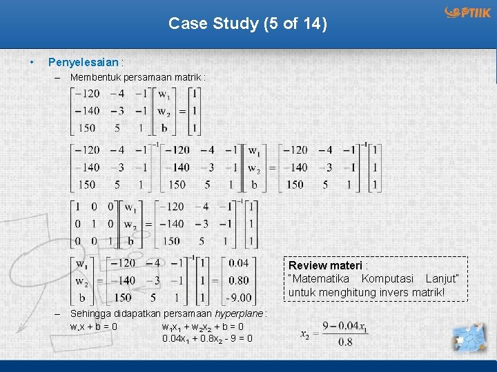 Case Study (5 of 14) • Penyelesaian : – Membentuk persamaan matrik : Review