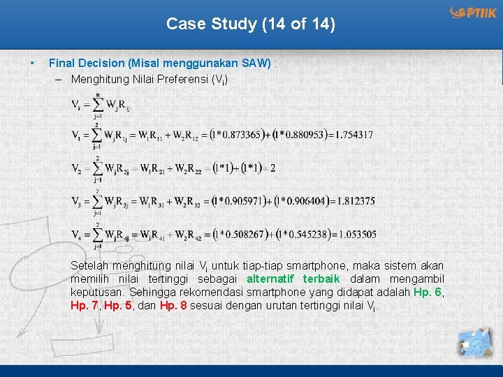 Case Study (14 of 14) • Final Decision (Misal menggunakan SAW) : – Menghitung