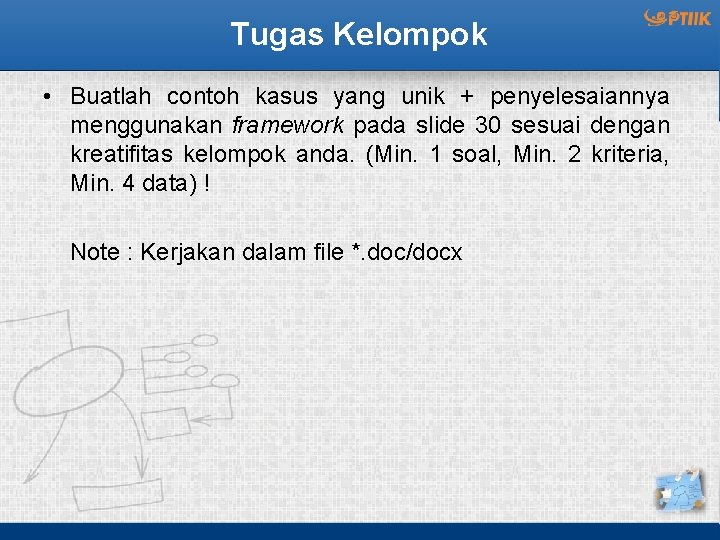 Tugas Kelompok • Buatlah contoh kasus yang unik + penyelesaiannya menggunakan framework pada slide