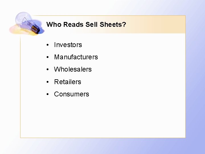 Who Reads Sell Sheets? • Investors • Manufacturers • Wholesalers • Retailers • Consumers