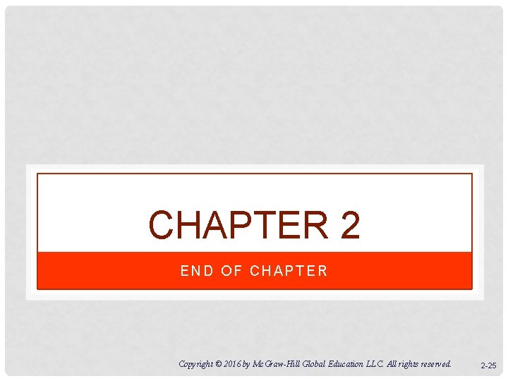 CHAPTER 2 END OF CHAPTER Copyright © 2016 by Mc. Graw-Hill Global Education LLC.