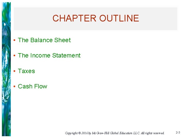 CHAPTER OUTLINE • The Balance Sheet • The Income Statement • Taxes • Cash