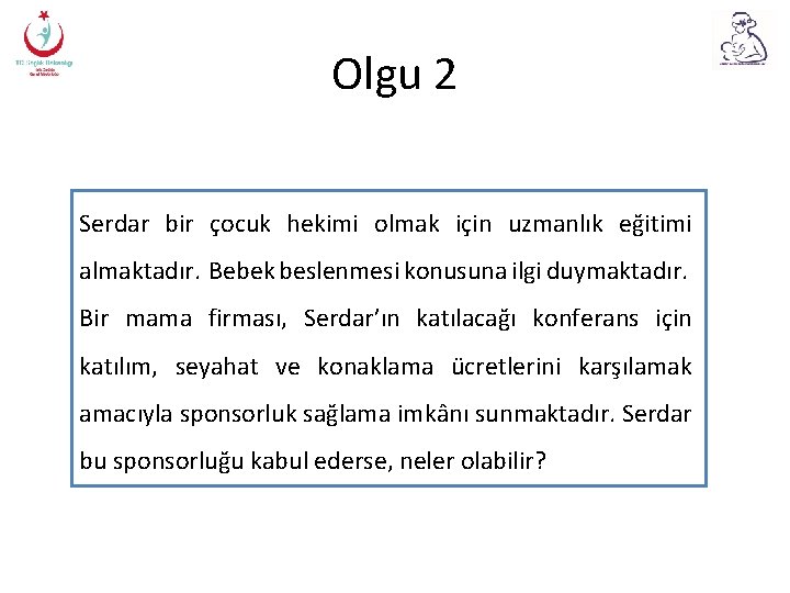 Olgu 2 Serdar bir çocuk hekimi olmak için uzmanlık eğitimi almaktadır. Bebek beslenmesi konusuna