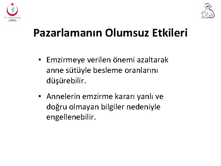 Pazarlamanın Olumsuz Etkileri • Emzirmeye verilen önemi azaltarak anne sütüyle besleme oranlarını düşürebilir. •