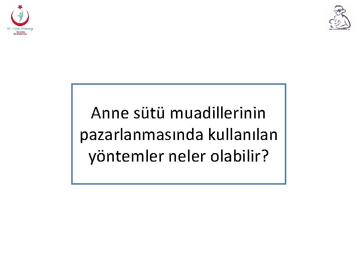 Anne sütü muadillerinin pazarlanmasında kullanılan yöntemler neler olabilir? 