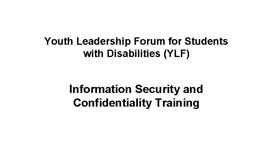 Youth Leadership Forum for Students with Disabilities (YLF) Information Security and Confidentiality Training 