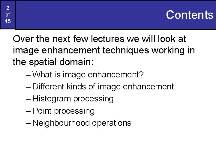 2 of 45 Contents Over the next few lectures we will look at image