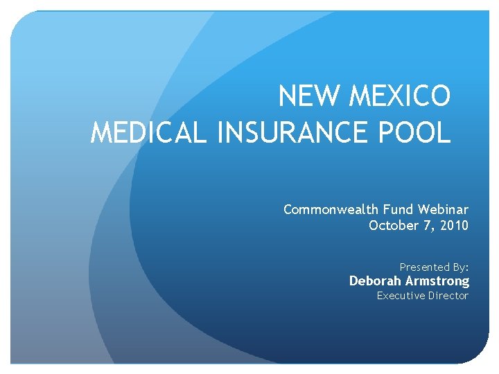 NEW MEXICO MEDICAL INSURANCE POOL Commonwealth Fund Webinar October 7, 2010 Presented By: Deborah