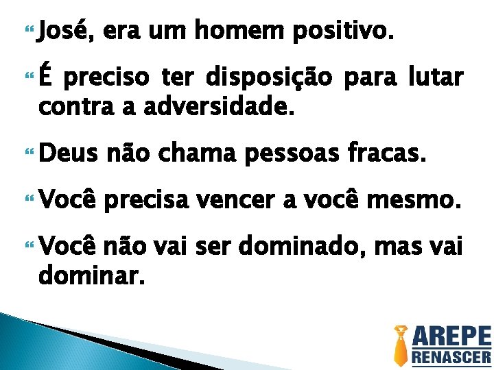  José, era um homem positivo. É preciso ter disposição para lutar contra a