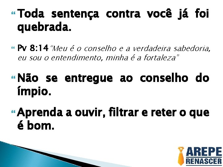  Toda sentença contra você já foi quebrada. Pv 8: 14“Meu é o conselho