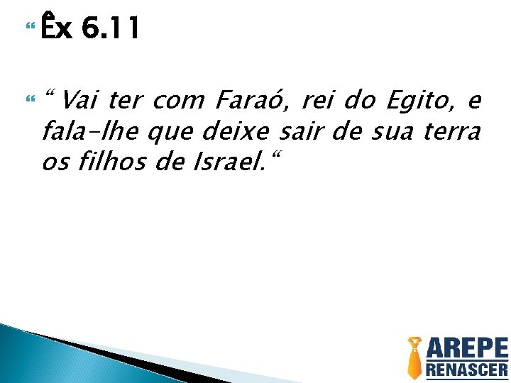  Êx 6. 11 “ Vai ter com Faraó, rei do Egito, e fala-lhe