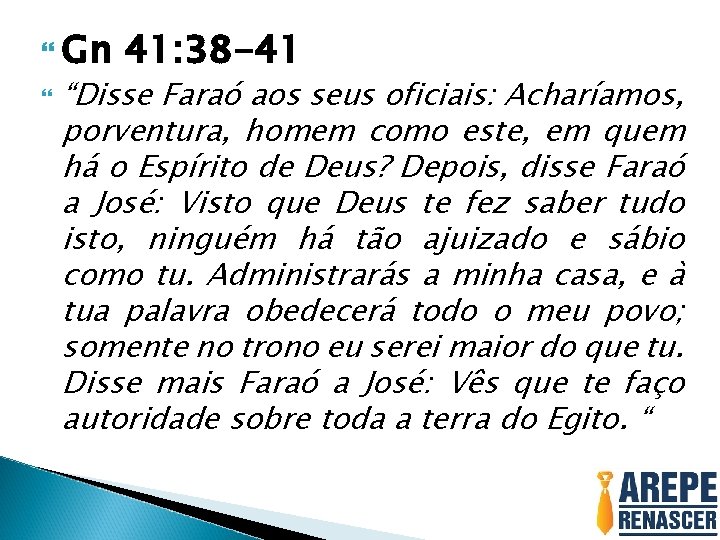  Gn 41: 38 -41 “Disse Faraó aos seus oficiais: Acharíamos, porventura, homem como