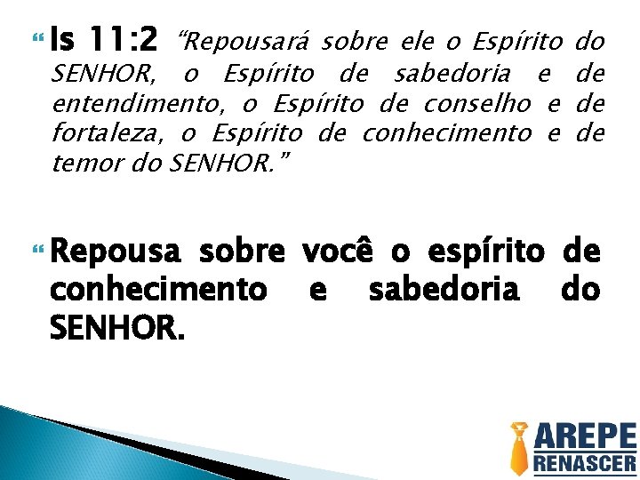  Is 11: 2 “Repousará sobre ele o Espírito do SENHOR, o Espírito de