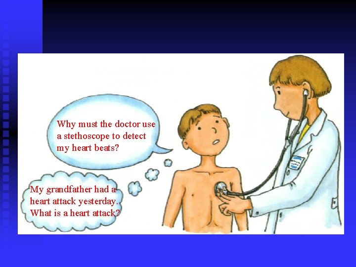 Why must the doctor use a stethoscope to detect my heart beats? My grandfather