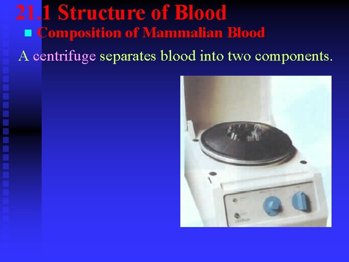 21. 1 Structure of Blood Composition of Mammalian Blood A centrifuge separates blood into