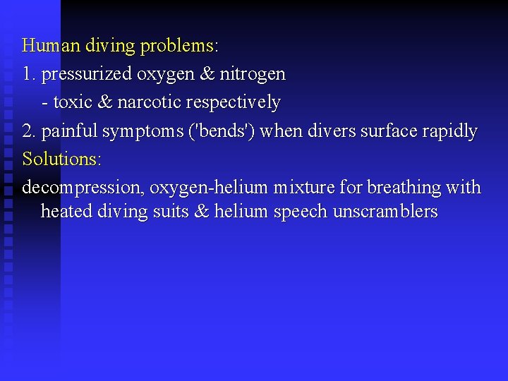 Human diving problems: 1. pressurized oxygen & nitrogen - toxic & narcotic respectively 2.
