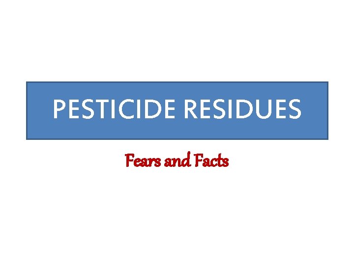 PESTICIDE RESIDUES Fears and Facts 