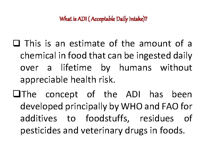 What is ADI ( Acceptable Daily Intake)? q This is an estimate of the What is ADI ( Acceptable Daily Intake)? q This is an estimate of the