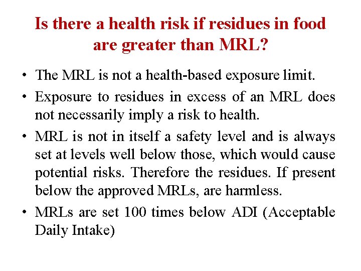 Is there a health risk if residues in food are greater than MRL? • Is there a health risk if residues in food are greater than MRL? •