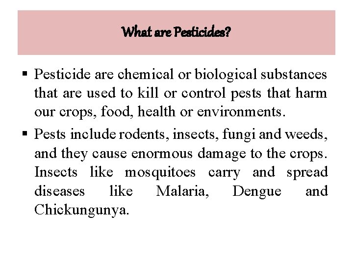 What are Pesticides? § Pesticide are chemical or biological substances that are used to