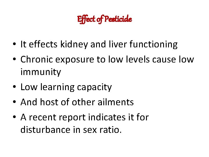 Effect of Pesticide • It effects kidney and liver functioning • Chronic exposure to Effect of Pesticide • It effects kidney and liver functioning • Chronic exposure to
