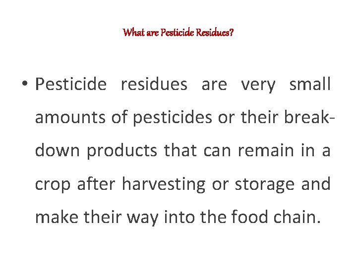 What are Pesticide Residues? • Pesticide residues are very small amounts of pesticides or