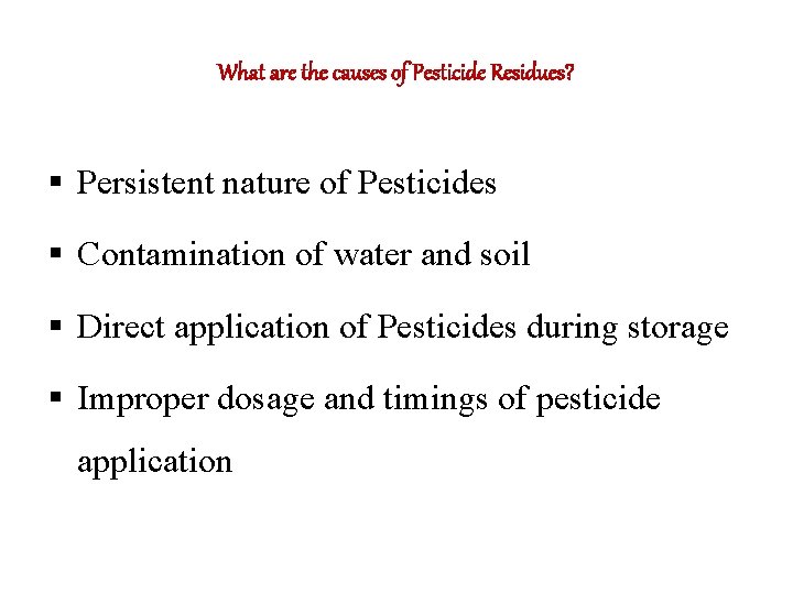 What are the causes of Pesticide Residues? § Persistent nature of Pesticides § Contamination