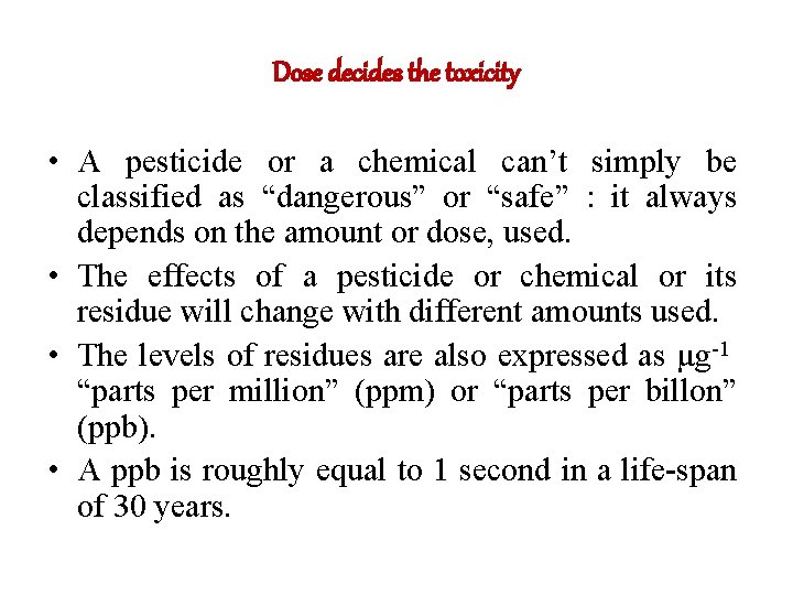 Dose decides the toxicity • A pesticide or a chemical can’t simply be classified