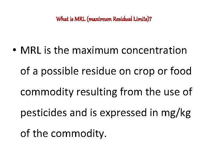 What is MRL (maximum Residual Limits)? • MRL is the maximum concentration of a What is MRL (maximum Residual Limits)? • MRL is the maximum concentration of a