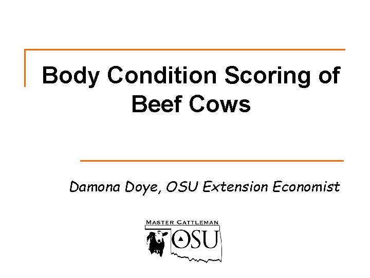 Body Condition Scoring of Beef Cows Damona Doye, OSU Extension Economist 