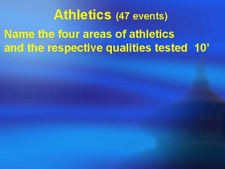 Athletics (47 events) Name the four areas of athletics and the respective qualities tested