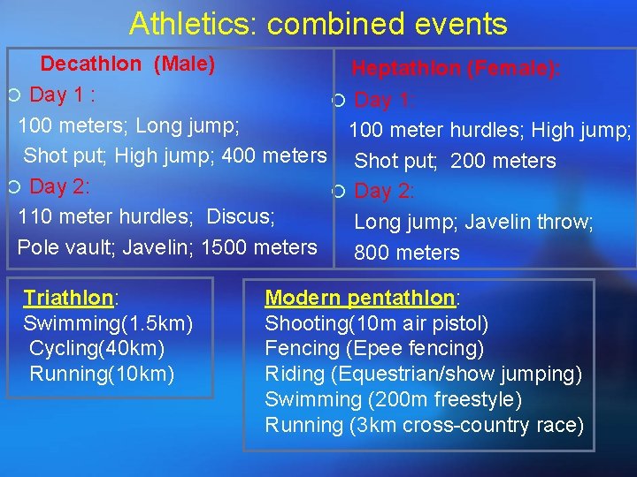 Athletics: combined events Decathlon (Male) Heptathlon (Female): ¡ Day 1: 100 meters; Long jump;