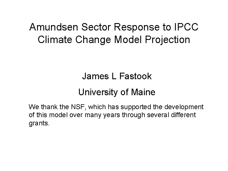 Amundsen Sector Response to IPCC Climate Change Model Projection James L Fastook University of