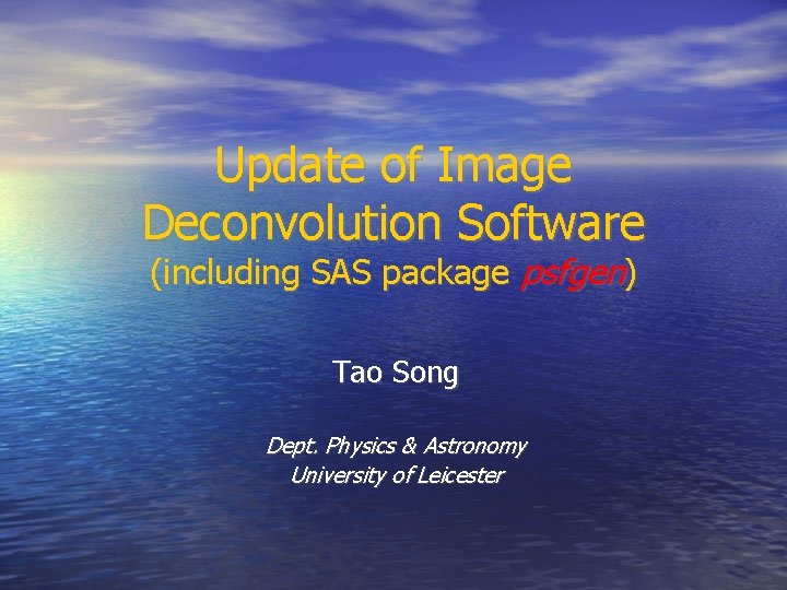 Update of Image Deconvolution Software (including SAS package psfgen) Tao Song Dept. Physics & Update of Image Deconvolution Software (including SAS package psfgen) Tao Song Dept. Physics &