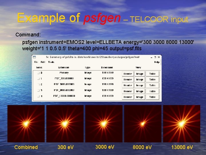 Example of psfgen – TELCOOR input Command: psfgen instrument=EMOS 2 level=ELLBETA energy='300 3000 8000 Example of psfgen – TELCOOR input Command: psfgen instrument=EMOS 2 level=ELLBETA energy='300 3000 8000