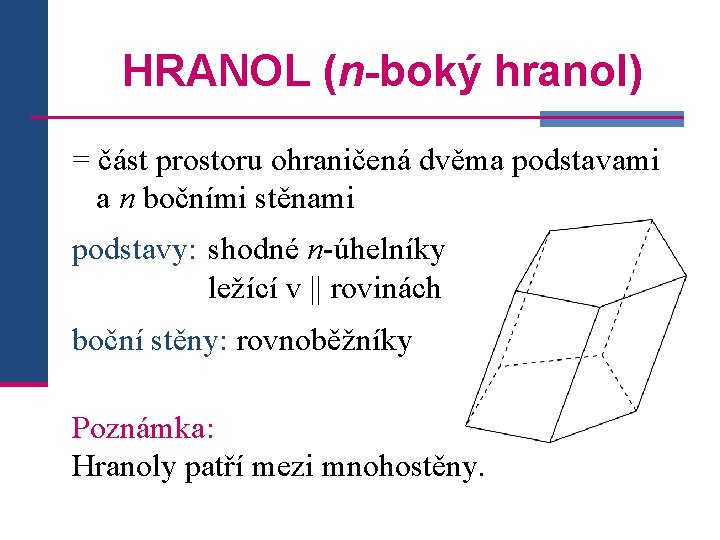 HRANOL (n-boký hranol) = část prostoru ohraničená dvěma podstavami a n bočními stěnami podstavy: