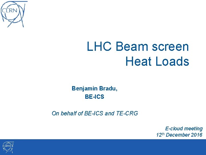 LHC Beam screen Heat Loads Benjamin Bradu, BE-ICS On behalf of BE-ICS and TE-CRG